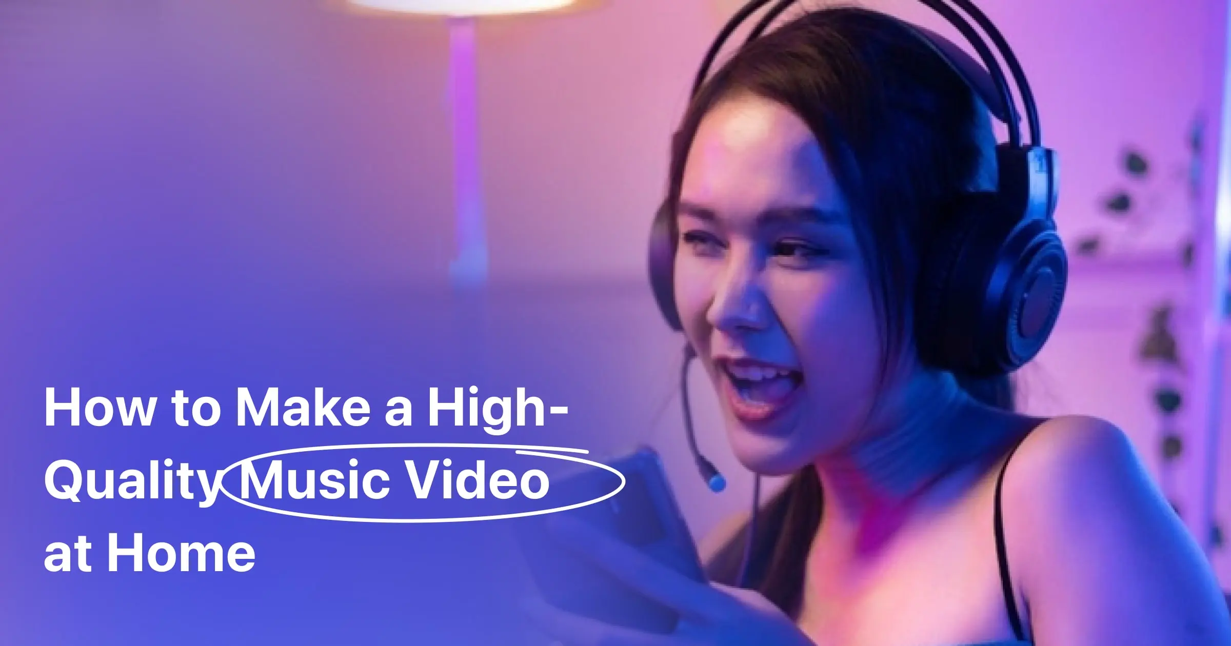 How to Make a Music Video at Home
